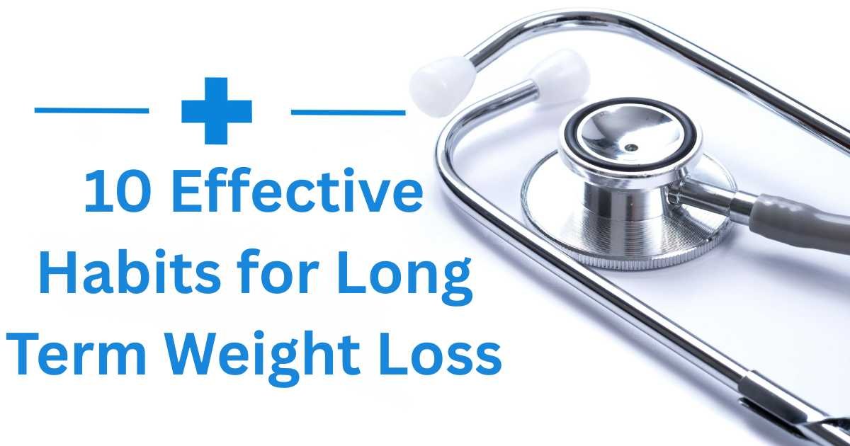 10 Effective Habits for Long Term Weight Loss: Detail Guide