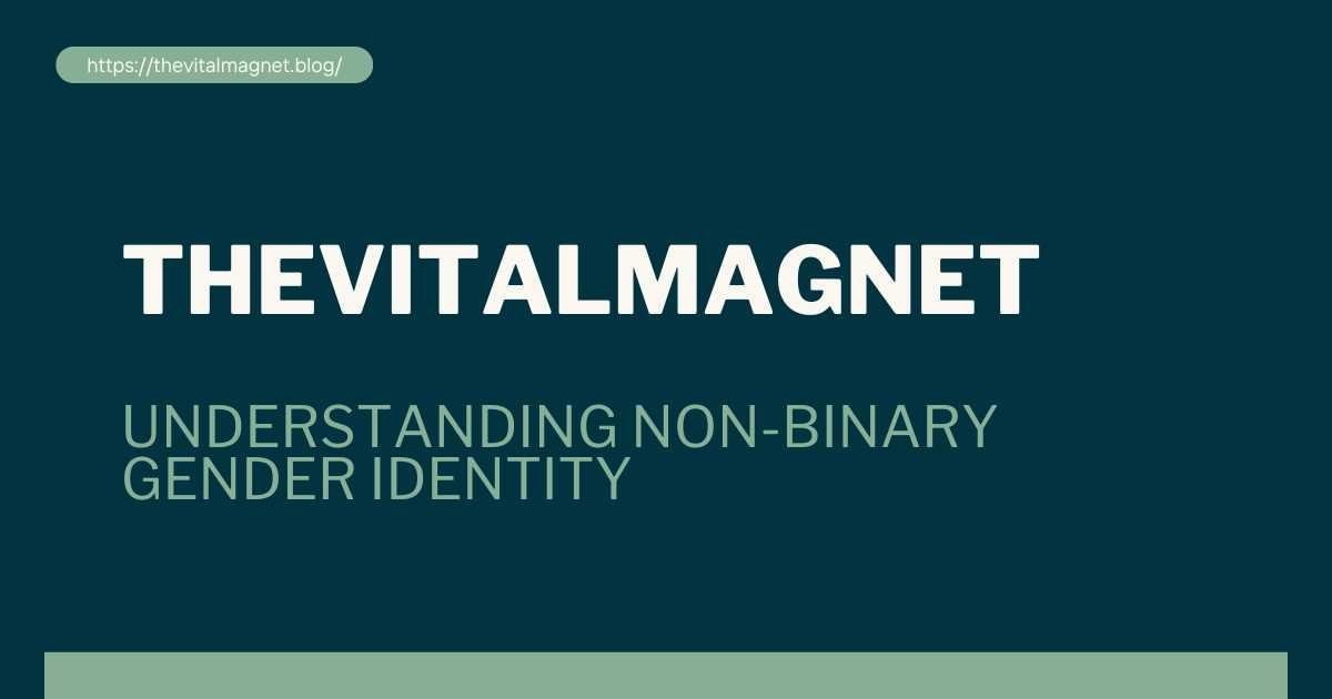 Understanding Non-Binary Gender Identity: A Complete Guide